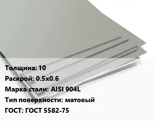 Лист нержавеющий 10 0.5х0.6 Сталь: AISI 904L Тип:матовый ГОСТ 5582-75